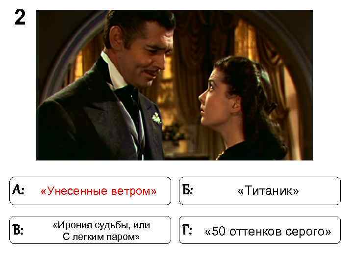 2 А: «Унесенные ветром» Б: «Титаник» «Ирония судьбы, или В: 2 А: «Унесенные ветром» Б: «Титаник» «Ирония судьбы, или В: