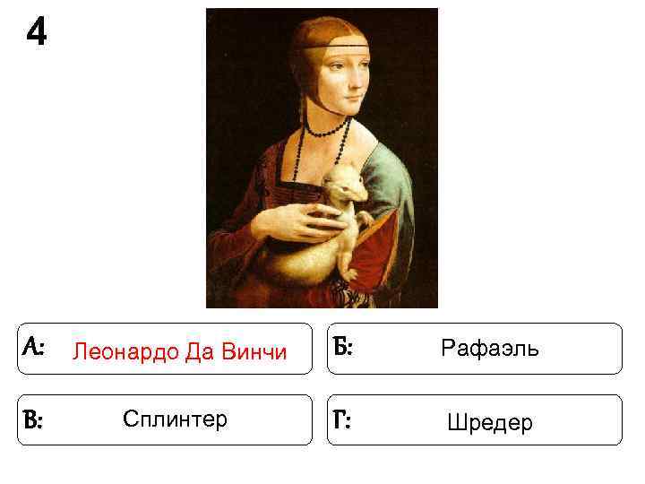 4 А: Леонардо Да Винчи Б: Рафаэль В: Сплинтер 4 А: Леонардо Да Винчи Б: Рафаэль В: Сплинтер
