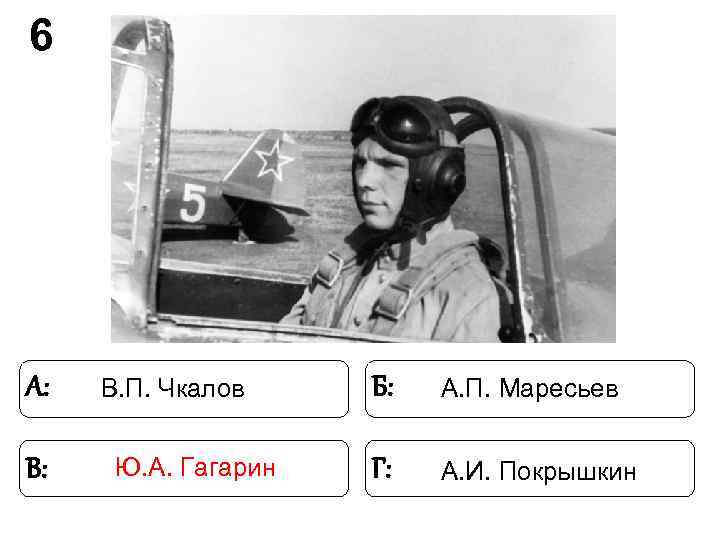 6 А: В. П. Чкалов Б: А. П. Маресьев В: Ю. 6 А: В. П. Чкалов Б: А. П. Маресьев В: Ю.