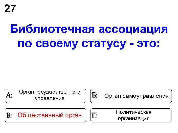 27 Библиотечная ассоциация по своему статусу - это: Орган государственного А: 27 Библиотечная ассоциация по своему статусу - это: Орган государственного А: