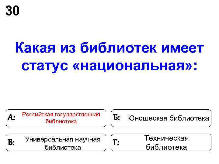 30 Какая из библиотек имеет статус «национальная» : Российская государственная 30 Какая из библиотек имеет статус «национальная» : Российская государственная