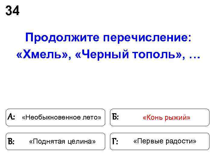 34 Продолжите перечисление: «Хмель» , «Черный тополь» , … А: «Необыкновенное 34 Продолжите перечисление: «Хмель» , «Черный тополь» , … А: «Необыкновенное