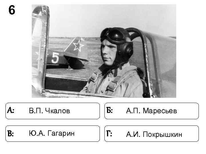 6 А: В. П. Чкалов Б: А. П. Маресьев В: 6 А: В. П. Чкалов Б: А. П. Маресьев В: