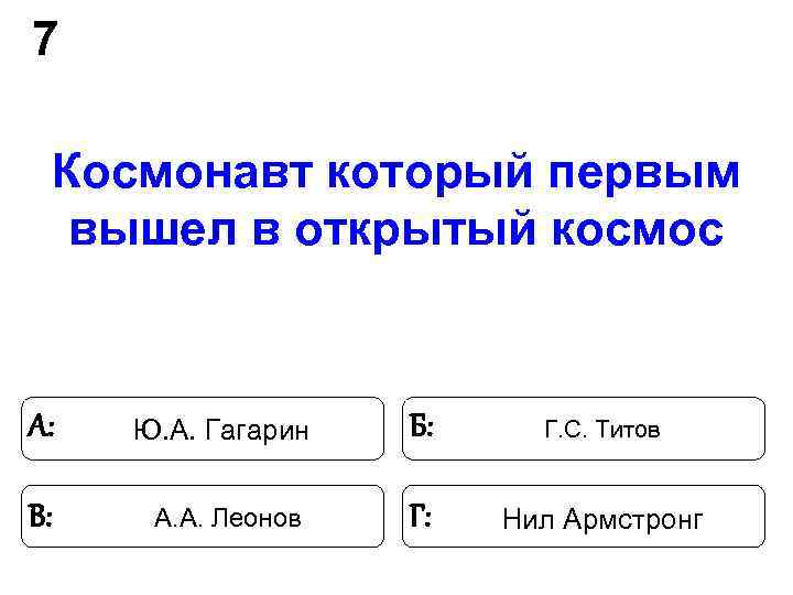 7 Космонавт который первым вышел в открытый космос А: Ю. 7 Космонавт который первым вышел в открытый космос А: Ю.