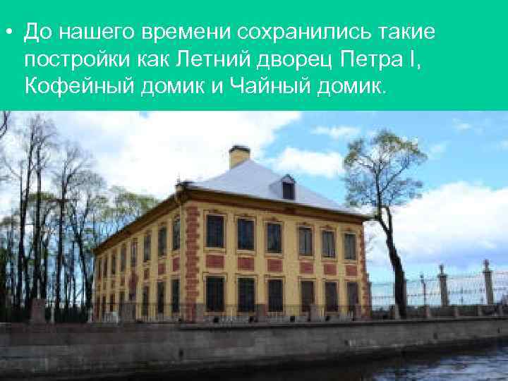  • До нашего времени сохранились такие  постройки как Летний дворец Петра I,