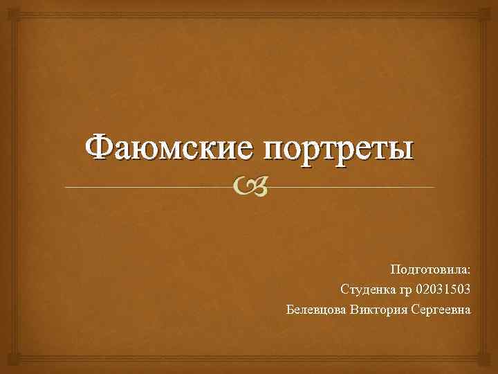 Фаюмские портреты     Подготовила:    Студенка гр 02031503 