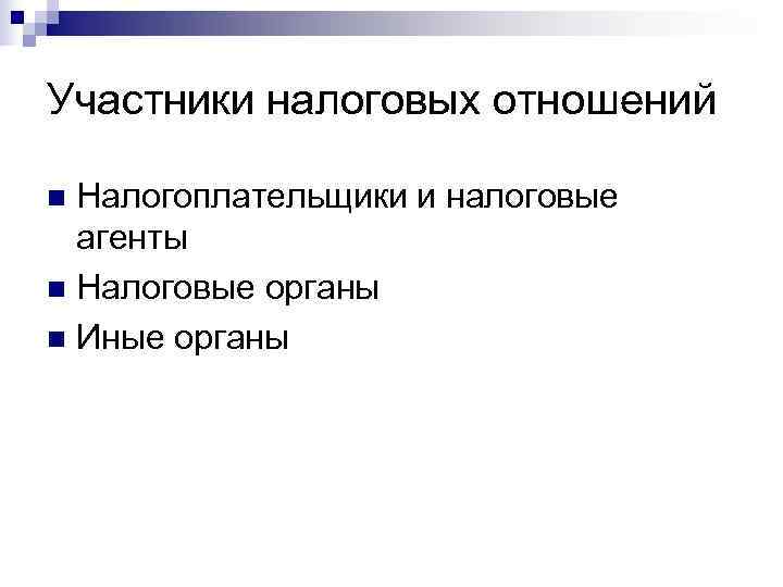Участники налоговых отношений n Налогоплательщики и налоговые  агенты n Налоговые органы n Иные