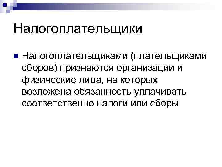 Налогоплательщики n  Налогоплательщиками (плательщиками сборов) признаются организации и физические лица, на которых возложена