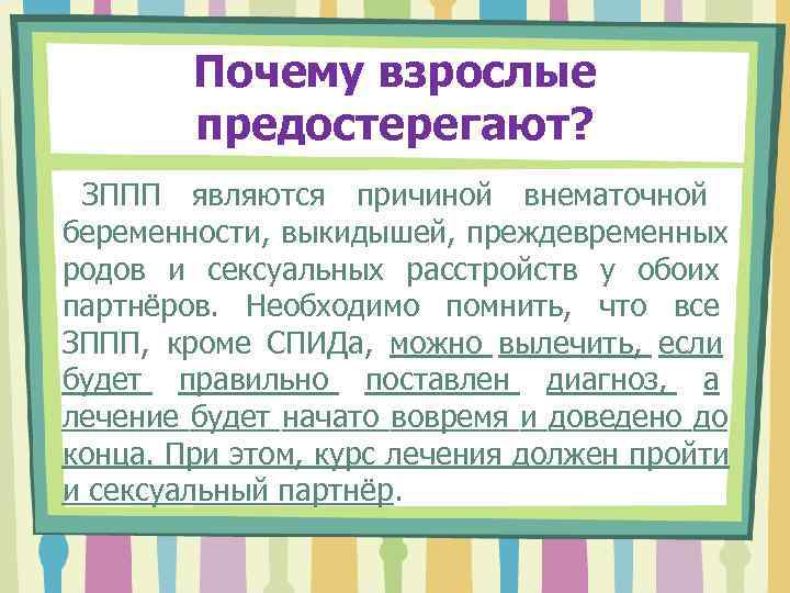  Почему взрослые   предостерегают?  ЗППП являются причиной внематочной беременности, выкидышей,