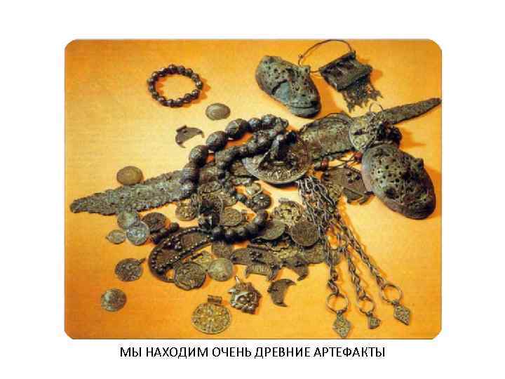 МЫ НАХОДИМ ОЧЕНЬ ДРЕВНИЕ АРТЕФАКТЫ 