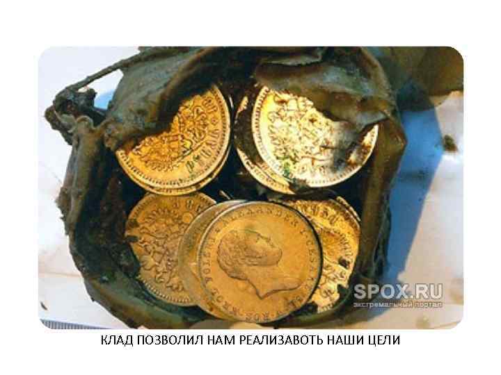 КЛАД ПОЗВОЛИЛ НАМ РЕАЛИЗАВОТЬ НАШИ ЦЕЛИ 