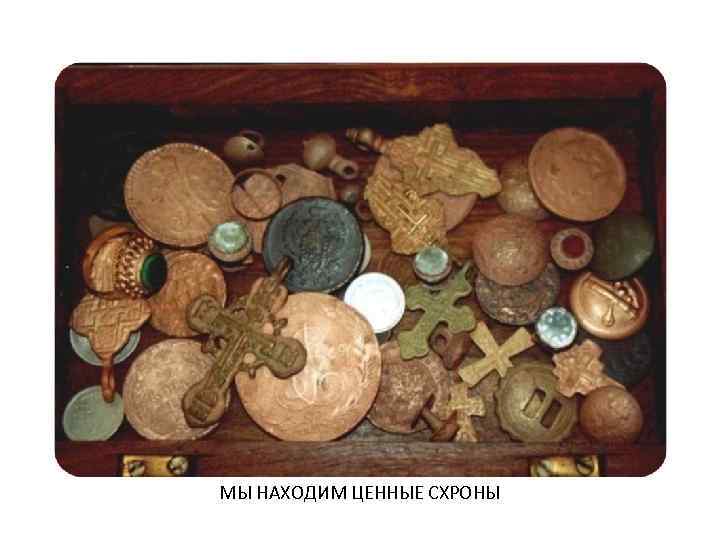 МЫ НАХОДИМ ЦЕННЫЕ СХРОНЫ 
