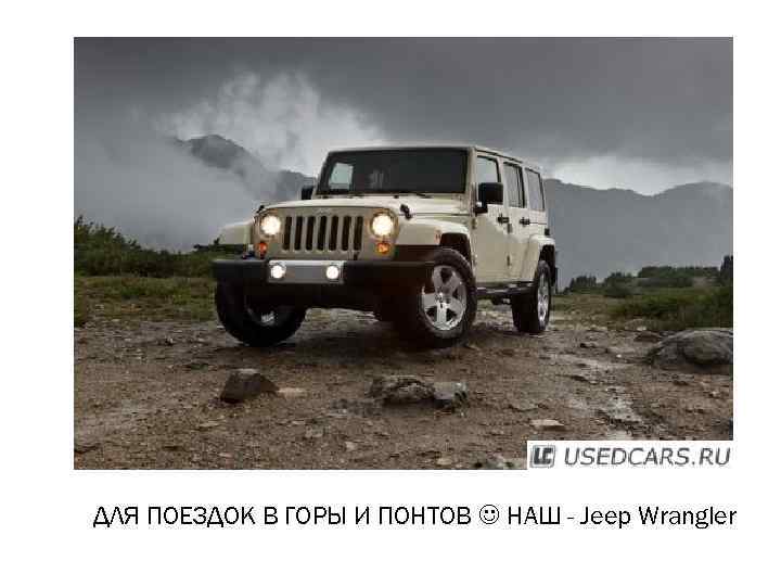 ДЛЯ ПОЕЗДОК В ГОРЫ И ПОНТОВ  НАШ - Jeep Wrangler 