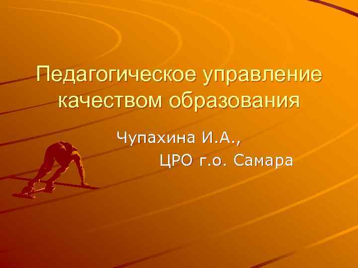 Педагогическое управление  качеством образования  Чупахина И. А. ,   ЦРО г.