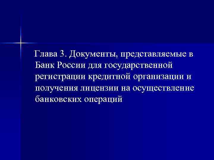 Глава 3. Документы, представляемые в Банк России для государственной регистрации кредитной организации и получения Глава 3. Документы, представляемые в Банк России для государственной регистрации кредитной организации и получения