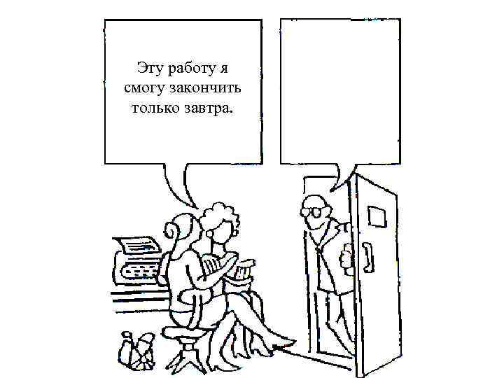  Эту работу я смогу закончить только завтра. 