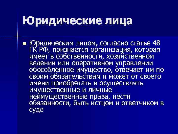Юридические лица n  Юридическим лицом, согласно статье 48 ГК РФ, признается организация, которая