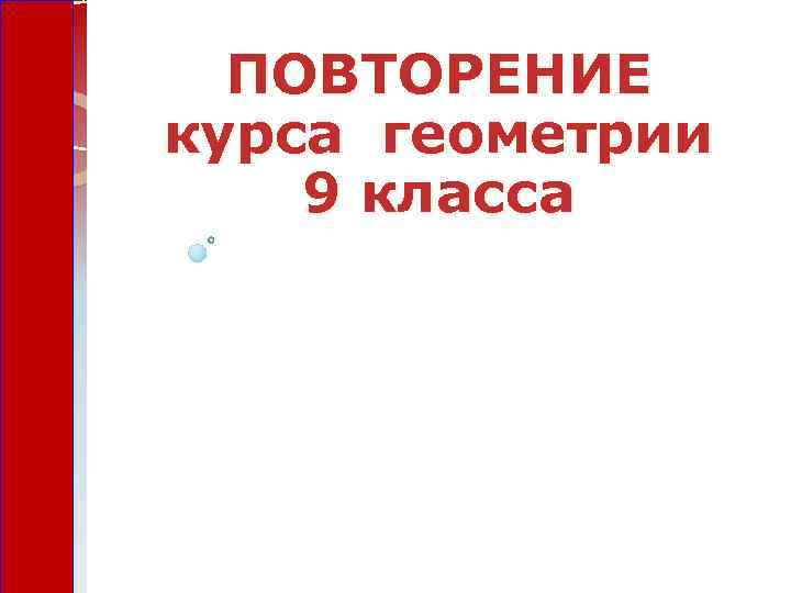 ПОВТОРЕНИЕ курса геометрии 9 класса ПОВТОРЕНИЕ курса геометрии 9 класса