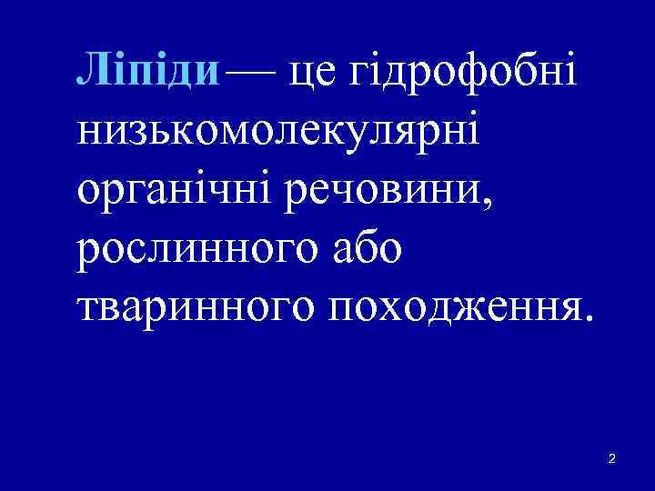 Ліпіди — це гідрофобні низькомолекулярні органічні речовини,  рослинного або тваринного походження.  