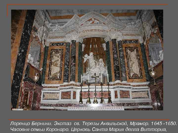 Лоренцо Бернини. Экстаз св. Терезы Аквильской, Мрамор. 1645 -1650.  Часовня семьи Коронаро. Церковь