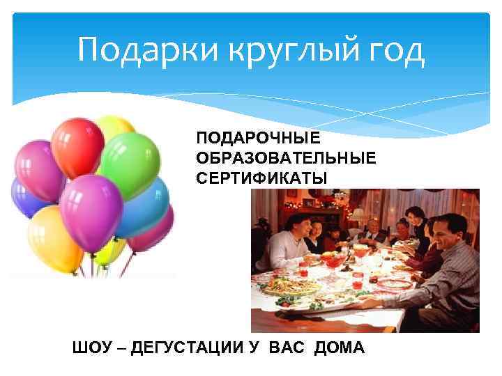 Подарки круглый год   ПОДАРОЧНЫЕ  ОБРАЗОВАТЕЛЬНЫЕ  СЕРТИФИКАТЫ ШОУ – ДЕГУСТАЦИИ У
