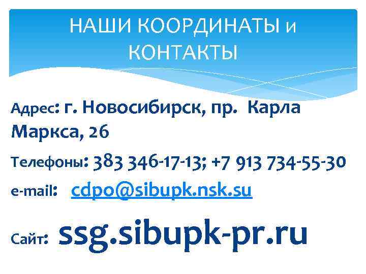   НАШИ КООРДИНАТЫ и   КОНТАКТЫ Адрес: г. Новосибирск, пр.  Карла