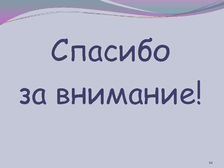  Спасибо за внимание!   22 