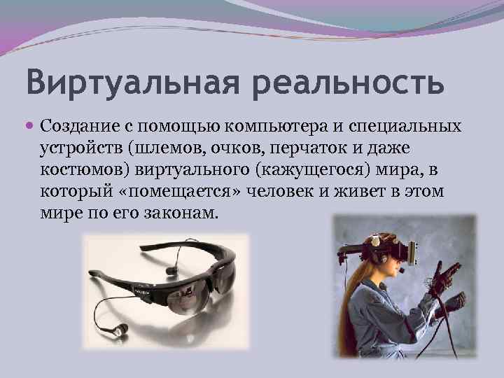 Виртуальная реальность  Создание с помощью компьютера и специальных  устройств (шлемов, очков, перчаток