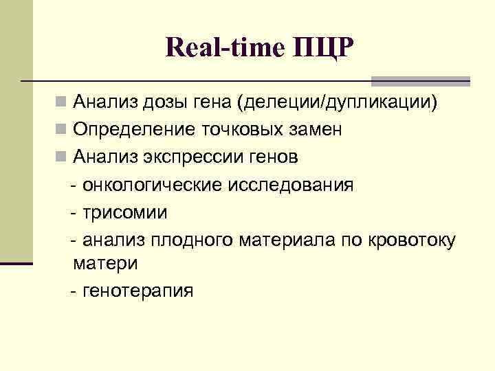  Real-time ПЦР n Анализ дозы гена (делеции/дупликации) n Определение точковых замен n