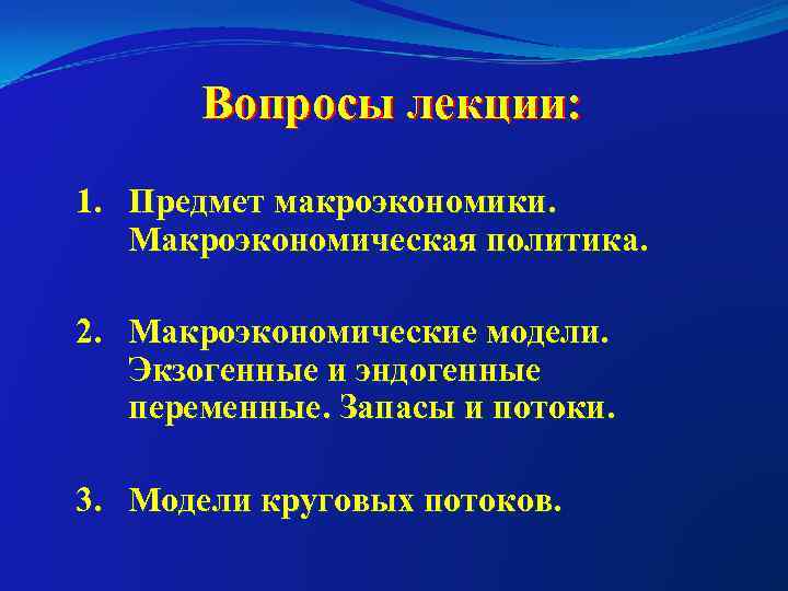   Вопросы лекции: 1. Предмет макроэкономики. Макроэкономическая политика.  2. Макроэкономические модели. Экзогенные