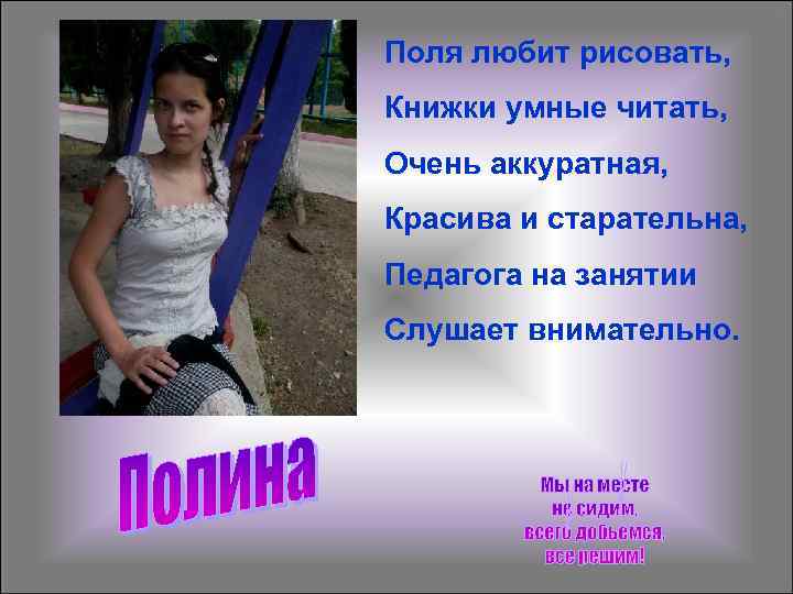 Поля любит рисовать, Книжки умные читать, Очень аккуратная, Красива и старательна, Педагога на занятии