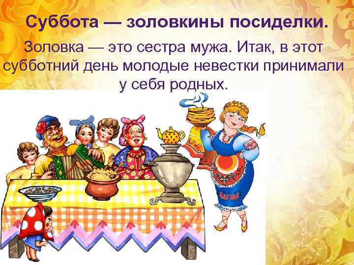  Суббота — золовкины посиделки. Золовка — это сестра мужа. Итак, в этот субботний