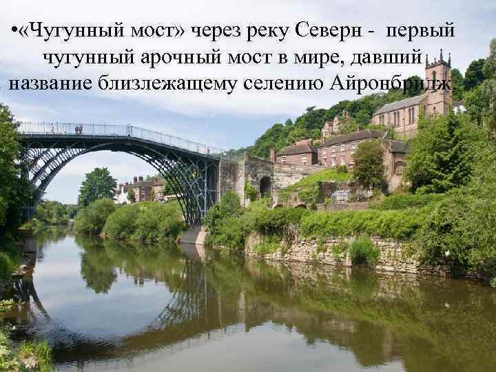  • «Чугунный мост» через реку Северн - первый  чугунный арочный мост в