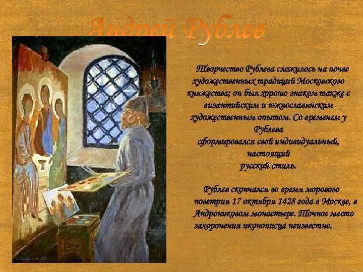  Творчество Рублева сложилось на почве художественных традиций Московского княжества; он был хорошо знаком