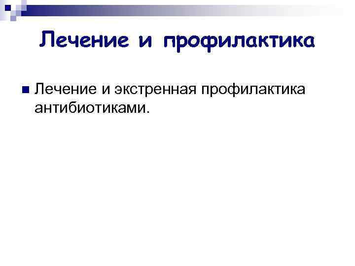   Лечение и профилактика n  Лечение и экстренная профилактика антибиотиками. 