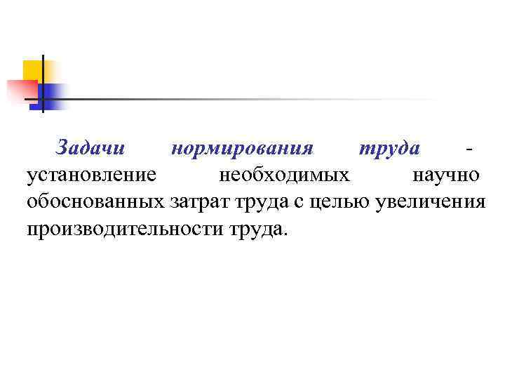 Задачи нормирования труда - установление необходимых научно обоснованных затрат Задачи нормирования труда - установление необходимых научно обоснованных затрат