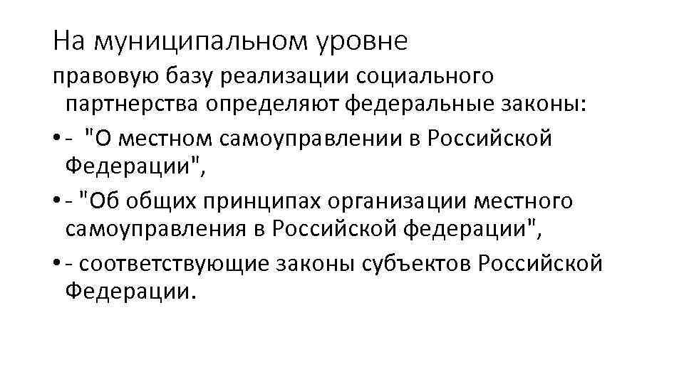 На муниципальном уровне правовую базу реализации социального партнерства определяют федеральные законы: • На муниципальном уровне правовую базу реализации социального партнерства определяют федеральные законы: •