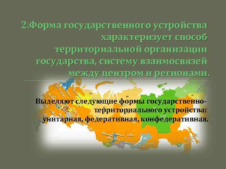 2. Форма государственного устройства   характеризует способ  территориальной организации  государства, систему