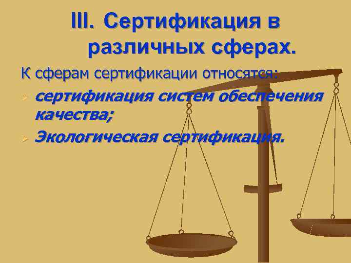  III. Сертификация в   различных сферах. К сферам сертификации относятся: Ø сертификация