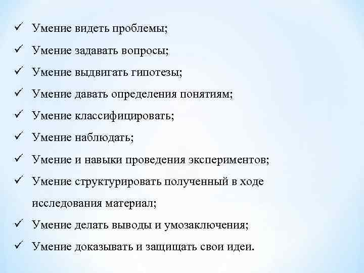 ü Умение видеть проблемы; ü Умение задавать вопросы; ü Умение выдвигать гипотезы; ü Умение