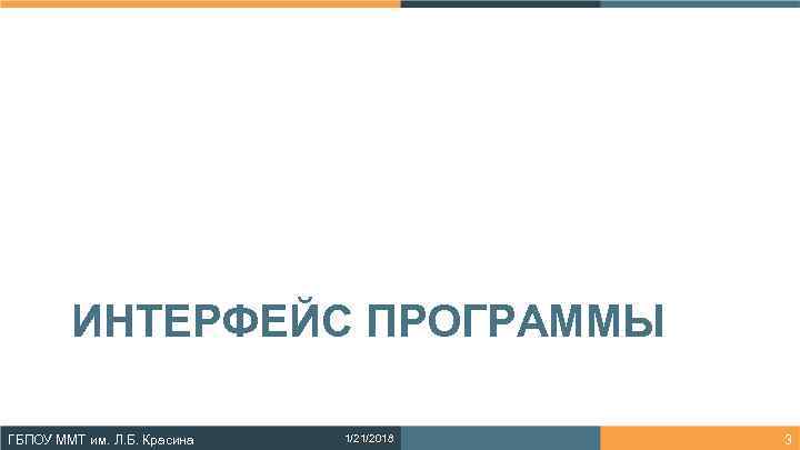   ИНТЕРФЕЙС ПРОГРАММЫ ГБПОУ ММТ им. Л. Б. Красина  1/21/2018  3