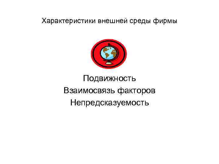 Характеристики внешней среды фирмы   Подвижность Взаимосвязь факторов  Непредсказуемость 