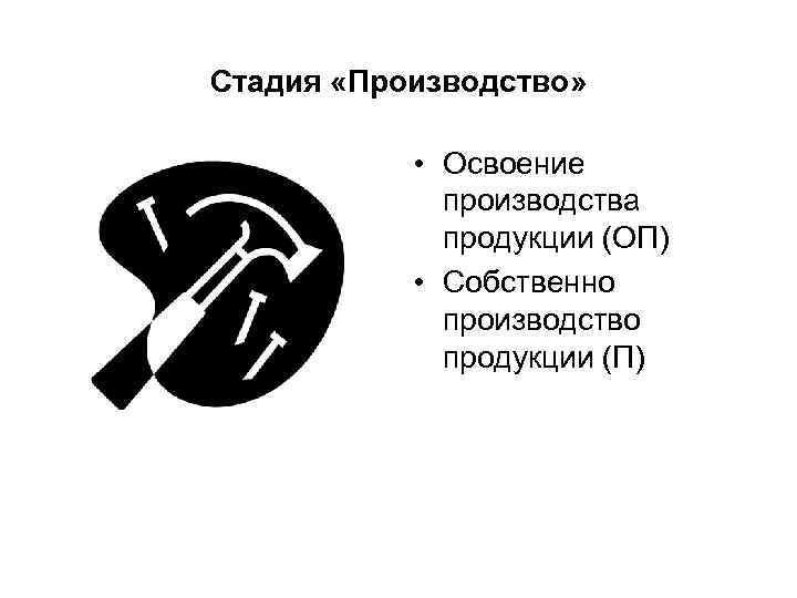 Стадия «Производство»    • Освоение    производства   