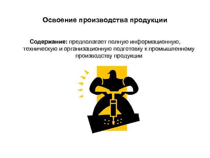  Освоение производства продукции Содержание: предполагает полную информационную,  техническую и организационную подготовку к