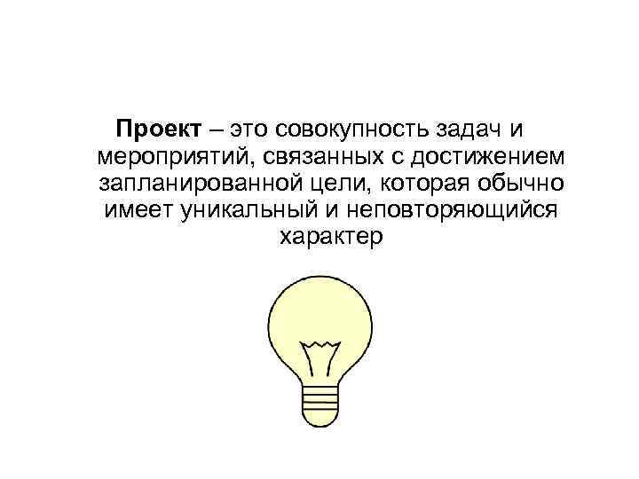  Проект – это совокупность задач и мероприятий, связанных с достижением запланированной цели, которая