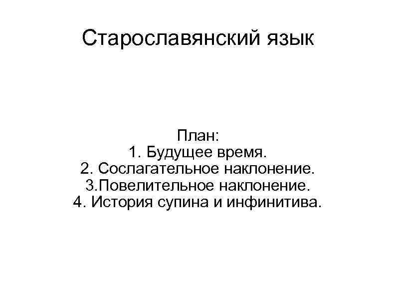  Старославянский язык   План:   1. Будущее время.  2. Сослагательное