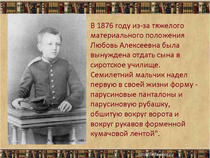 В 1876 году из-за тяжелого материального положения Любовь Алексеевна была вынуждена отдать сына в В 1876 году из-за тяжелого материального положения Любовь Алексеевна была вынуждена отдать сына в