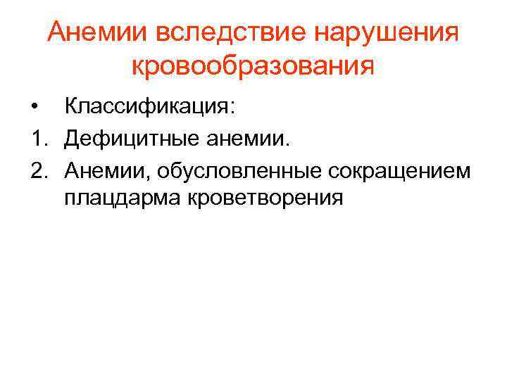 Анемии вследствие нарушения кровообразования • Классификация: 1. Дефицитные анемии. 2. Анемии, обусловленные Анемии вследствие нарушения кровообразования • Классификация: 1. Дефицитные анемии. 2. Анемии, обусловленные