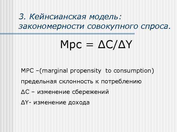 3. Кейнсианская модель: закономерности совокупного спроса.    Mpc = ΔC/ΔY МРC –(marginal