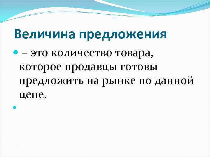 Величина предложения – это количество товара, которое продавцы готовы предложить на Величина предложения – это количество товара, которое продавцы готовы предложить на